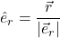 \hat{e}_r=\displaystyle \frac{\vec{r}}{\lvert \vec{e}_r \rvert}