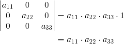 \begin{align*}\begin{vmatrix} a_{11}& 0&0\\0& a_{22}&0\\ 0& 0&a_{33}\end{vmatrix}&=a_{11}\cdot a_{22}\cdot a_{33}\cdot 1\\&=a_{11}\cdot a_{22}\cdot a_{33}\end{align*}