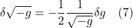 \[ \delta  \sqrt{-g} =-\frac12 \frac{1}{\sqrt{-g}} \delta g \quad \text{(7)} \]