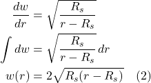 \begin{align*} \frac{dw}{dr} &= \sqrt{\displaystyle \frac{R_s}{r-R_s}} \\ \int dw &= \sqrt{\displaystyle \frac{R_s}{r-R_s}}\,dr \\ w(r) &= 2\sqrt{R_s(r-R_s)}  \quad \text{(2)} \end{align*}