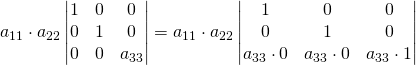 a_{11}\cdot a_{22}\begin{vmatrix} 1& 0&0\\0& 1 &0\\ 0& 0&a_{33}\\ \end{vmatrix}=a_{11}\cdot a_{22}\begin{vmatrix} 1& 0&0\\0&1&0\\ a_{33}\cdot 0& a_{33}\cdot 0&a_{33}\cdot 1\\ \end{vmatrix}