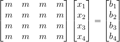 \begin{bmatrix} \,m&\,m&\,m&\,m\\\,m&\,m&\,m&\,m\\\,m&\,m&\,m&\,m\\\,m&\,m&\,m&\,m\end{bmatrix}\begin{bmatrix} x_1\\x_2\\x_3\\x_4\end{bmatrix}= \begin{bmatrix} b_1\\b_2\\b_3\\b_4\end{bmatrix}