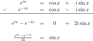 \begin{array}{cccccc}  \, & e^{ix} & = & \cos x & + & i\sin x\\ -  & e^{-ix} & = & \cos x & - & i\sin x\\ \hline\\ \, & e^{ix} - e^{-ix} &=& 0 &+& 2i\sin x\\  \, &\,& \,& \, & \, & \, \\  \, & \frac{e^{ix} - e^{-ix}}{2i} & = & \sin x &\,& \,  \end{array}