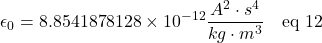 \epsilon_0 = \displaystyle 8.8541878128\times10^{-12}\frac{A^2\cdot s^4}{kg\cdot m^3} \quad \text{eq 12}