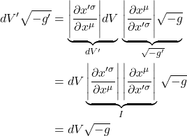 \begin{align*} dV^{\prime} \sqrt{-g^{\prime}} &= \underbrace{\Bigg \lvert  \frac{\partial x^{\prime \sigma}}{\partial x^{\mu}} \Bigg \rvert dV}_{dV^{\prime}} \, \underbrace{\Bigg \lvert  \frac{\partial x^{\mu}}{\partial x^{\prime \sigma}} \Bigg \rvert \sqrt{-g}}_{\sqrt{-g^{\prime}}} \\ &= dV \underbrace{\Bigg \lvert  \frac{\partial x^{\prime \sigma}}{\partial x^{\mu}} \Bigg \rvert \, \Bigg \lvert  \frac{\partial x^{\mu}}{\partial x^{\prime \sigma}} \Bigg \rvert }_{I} \, \sqrt{-g} \\ &= dV \sqrt{-g}  \end{align*}
