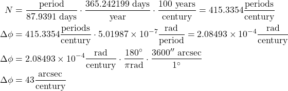 \begin{align*} N&= \frac{\text{period}}{87.9391 \text{ days}} \cdot \frac{365.242199\text{ days}}{\text{year}} \cdot \frac{100\text{ years}}{\text{century}}  = 415.3354 \frac{\text{periods}}{\text{century}}\\ \Delta \phi&=415.3354 \frac{\text{periods}}{\text{century}} \cdot 5.01987 \times 10^{-7} \frac{\text {rad}}{\text{period}}=2.08493 \times 10^{-4} \frac{\mathrm{rad}}{\mathrm{century}} \\ \Delta \phi&=2.08493 \times 10^{-4} \frac{\mathrm{rad}}{\mathrm{century}} \cdot \frac{180^{\circ}}{\pi \mathrm{rad}} \cdot \frac{3600^{\prime \prime}\text{ arcsec}}{1^{\circ}} \\ \Delta \phi &= 43 \frac{\text{arcsec}}{\text{century}} \end{align*}