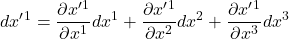 \displaystyle dx^{\prime}^1=\frac{\partial x^{\prime}^1}{\partial x^1}dx^1 +  \displaystyle \frac{\partial x^{\prime}^1}{\partial x^2}dx^2 + \displaystyle \frac{\partial x^{\prime}^1}{\partial x^3}dx^3