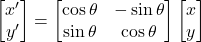 \displaystyle \begin{bmatrix} x^{\prime}\\y^{\prime} \end{bmatrix} = \begin{bmatrix}\cos \theta & -\sin \theta\\ \sin \theta & \cos \theta \end{bmatrix} \begin{bmatrix} x\\y \end{bmatrix}