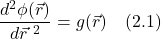 \[  \frac{d^2 \phi(\vec{r})}{d\vec{r}^{\,\,2}} = g(\vec{r}) \quad \text{(2.1)}  \]