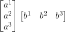 \begin{bmatrix} a^1 \\ a^2 \\ a^3 \end{bmatrix} \begin{bmatrix} b^1 & b^2 & b^3 \end{bmatrix}