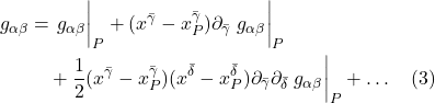 \begin{align*} g_{\alpha \beta} &= \eval{g_{\alpha \beta}}_P + (x^{\bar{\gamma}} - x^{\bar{\gamma}}_P) \partial_{\bar{\gamma}} \eval{g_{\alpha \beta}}_P \\ &\quad + \frac12 (x^{\bar{\gamma}} - x^{\bar{\gamma}}_P)(x^{\bar{\delta}} - x^{\bar{\delta}}_P) \partial_{\bar{\gamma}}\partial_{\bar{\delta}}\eval{g_{\alpha \beta}}_P + \dots  \quad \text{(3)}  \end{align*}