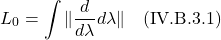 \[  L_0 = \int \| \frac{d}{d\lambda}d\lambda  \|  \quad \text{(IV.B.3.1)}  \]