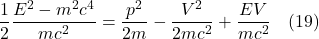 \[ \frac{1}{2} \frac{E^{2}-m^{2} c^{4}}{m c^{2}}=\frac{p^{2}}{2 m}-\frac{V^{2}}{2 m c^{2}}+\frac{E V}{m c^{2}}  \quad \text{(19)} \]