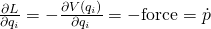 \frac{\partial L}{\partial q_i}=-\frac{\partial V(q_i)}{\partial q_i}=-\text{force}=\dot{p}