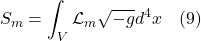\[ S_m = \int_V \mathcal{L}_m   \sqrt{-g} d^4x  \quad \text{(9)} \]