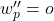 w^{\prime \prime}_p = o