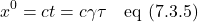 \[ x^0 = ct = c\gamma \tau  \quad \text{eq (7.3.5)} \]