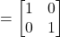 =\begin{bmatrix} 1 & 0 \\ 0 & 1\end{bmatrix}