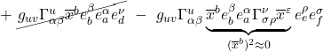 + \,\, \cancel{g_{uv}\Gamma _{\alpha \beta }^{u}\overline{x}^{b}e_{b}^{\beta }e_{a}^{\alpha }e_{d}^{\nu }} \,\,- \,\,g_{uv}\Gamma _{\alpha \beta }^{u}\underbrace{\overline{x}^{b}e_{b}^{\beta }e_{a}^{\alpha}\Gamma ^{\nu }_{\sigma \rho }\overline{x}^{\varepsilon }}_{(\overline{x}^{b})^2 \approx 0}e_{e}^{\rho}e_{f}^{\sigma}