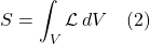 \[ S=\int_V  \mathcal{L}\, dV  \quad \text{(2)}  \]