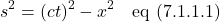 \[ s^2 =  (ct)^2 - x^2 \quad \text{eq (7.1.1.1)} \]