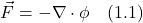 \[ \vec{F} = -\nabla \cdot \phi \quad \text{(1.1)} \]