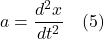 \displaystyle a = \frac{d^2 x}{dt^2}  \quad \text{(5)}