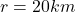r=20 km\,
