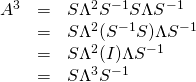 \begin{array}{rcl}A^3&=&S\Lambda^2S^{-1}S \Lambda S^{-1}\\	 	  &=&S\Lambda^2(S^{-1}S) \Lambda S^{-1}\\	 	  &=&S\Lambda^2(I) \Lambda S^{-1}\\	 	  &=&S\Lambda^3 S^{-1}	 	  \end{array}