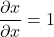 \displaystyle \frac{\partial x}{\partial x} = 1