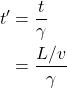 \begin{align*} t^{\prime}&=\frac{t}{\gamma}\\ &= \frac{L/v}{\gamma} \end{align*}