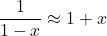 \displaystyle \frac{1}{1-x} \approx 1+x