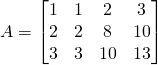 A=\begin{bmatrix}1&1&2&3\\2&2&8&10\\3&3&10&13\end{bmatrix}