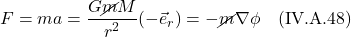 \[ F = ma = \frac{G\cancel{m}M}{r^2}(-\vec{e}_r)  = -\cancel{m}\nabla \phi  \quad \text{(IV.A.48)}  \]
