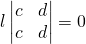 l\begin{vmatrix} c&d\\c&d\end{vmatrix}=0