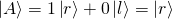 \ket{A}=1\ket{r}+0\ket{l}=\ket{r}