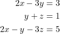 \begin{align*} 2x-3y&=3\\y+z&=1\\2x-y-3z&=5 \end{align*}