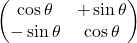 \displaystyle \begin{pmatrix}\cos \theta & + \sin \theta \\ -\sin \theta & \cos \theta \end{pmatrix}