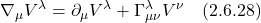 \displaystyle \nabla_{\mu} V^{\lambda} = \partial_{\mu} V^{\lambda} + \Gamma^{\lambda}_{\mu \nu} V^{\nu} \quad \text{(2.6.28)}