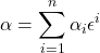 \alpha=\displaystyle \sum_{i=1}^n \alpha_i\epsilon^i