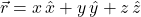 \vec{r}=x\,\hat{x} + y\,\hat{y} + z\,\hat{z}