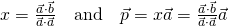 x=\frac{\vec{a}\cdot\vec{b}}{\vec{a} \cdot \vec{a}}\quad \text{and} \quad \vec{p}=x\vec{a}=\frac{\vec{a}\cdot\vec{b}}{\vec{a} \cdot \vec{a}}\vec{a}