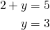 \begin{align*} 2+y &= 5 \\ y&= 3\end{align*}