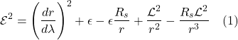 \[ \mathcal{E}^2 = \Biggl(\frac{dr}{d\lambda} \Biggr)^2 + \epsilon - \epsilon \frac{R_s}{r}  + \frac{\mathcal{L}^2}{r^2} - \frac{R_s \mathcal{L}^2}{r^3}   \quad \text{(1)} \]