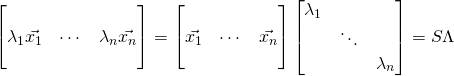 \begin{bmatrix} \,&\,&\, \\ \lambda_1\vec{x_1}&\cdots&\lambda_n\vec{x_n} \\ \,&\,&\,\end{bmatrix}=\begin{bmatrix} \,&\,&\, \\ \vec{x_1}&\cdots&\vec{x_n} \\ \,&\,&\, \end{bmatrix}\begin{bmatrix} \lambda_1&\,&\, \\ \,&\ddots&\, \\ \,&\,&\lambda_n \end{bmatrix}=S\Lambda