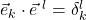 \vec{e}_k \cdot \vec{e}^{\,\,l} = \delta^l_k