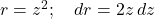 r=z^2; \quad dr = 2z\, dz