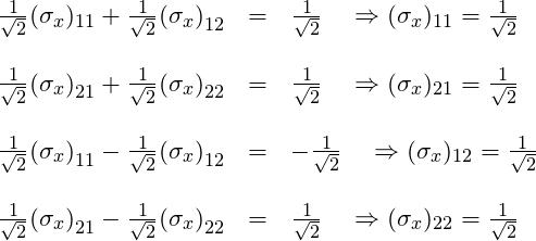 \begin{array}{rcl}  \frac{1}{\sqrt 2}(\sigma_x)_{11} + \frac{1}{\sqrt 2}{(\sigma_x)}_{12} &=& \frac{1}{\sqrt 2} \quad \Rightarrow (\sigma_x)_{11} = \frac{1}{\sqrt 2} \\   \, &\,& \, \\  \frac{1}{\sqrt 2}{(\sigma_x)}_{21} + \frac{1}{\sqrt 2}{(\sigma_x)}_{22} &=& \frac{1}{\sqrt 2} \quad \Rightarrow (\sigma_x)_{21} = \frac{1}{\sqrt 2} \\  \, &\,& \, \\  \frac{1}{\sqrt 2}{(\sigma_x)}_{11} - \frac{1}{\sqrt 2}{(\sigma_x)}_{12} &=& -\frac{1}{\sqrt 2} \quad \Rightarrow (\sigma_x)_{12} = \frac{1}{\sqrt 2} \\  \, &\,& \, \\  \frac{1}{\sqrt 2}{(\sigma_x)}_{21} - \frac{1}{\sqrt 2}{(\sigma_x)}_{22} &=& \frac{1}{\sqrt 2} \quad \Rightarrow (\sigma_x)_{22} = \frac{1}{\sqrt 2}  \end{array}