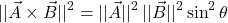 \[ \lvert\lvert\vec{A}\times\vec{B}\rvert \rvert^2&=\lvert\lvert \vec{A}\rvert\rvert^2\,\lvert\lvert \vec{B}\rvert\rvert^2\sin^2\theta \]