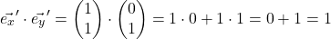 \[ \vec{e_x}^{\prime} \cdot \vec{e_y}^{\prime} = \begin{pmatrix} 1\\1\end{pmatrix} \cdot \begin{pmatrix} 0\\1\end{pmatrix} = 1 \cdot 0 + 1 \cdot 1 = 0 + 1 = 1\]